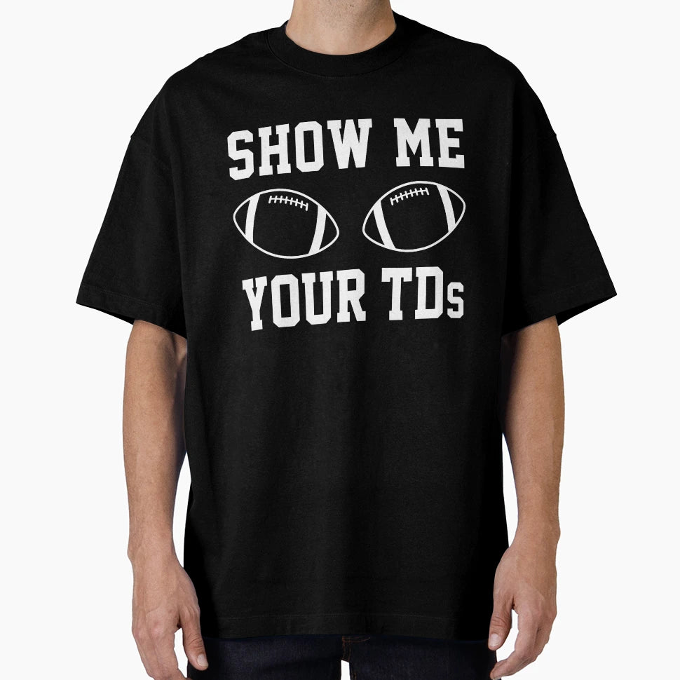 Show Me Your Tds Funny Fantasy Football T-Shirt - Fun Novelty Design Unisex - T-Shirt, Sweatshirt, Hoodie