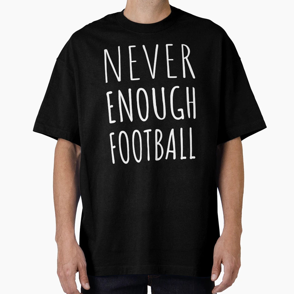 Never Enough Football I T-Shirt - Custom Art Print Unisex - T-Shirt, Sweatshirt, Hoodie
