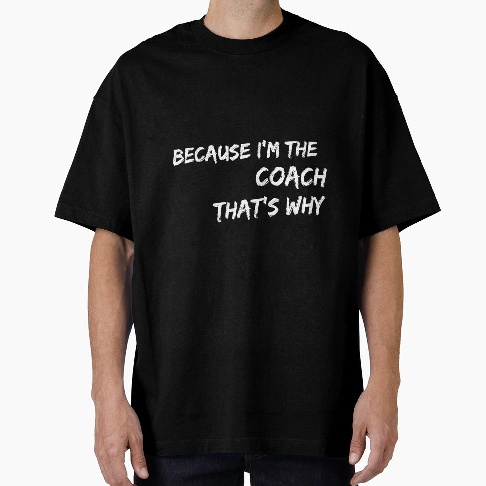 Because Im Coach Thats Why Coach Gift T-Shirt - Unique Graphic Unisex - T-Shirt, Sweatshirt, Hoodie
