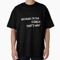 Because Im Coach Thats Why Coach Gift T-Shirt - Unique Graphic Unisex - T-Shirt, Sweatshirt, Hoodie