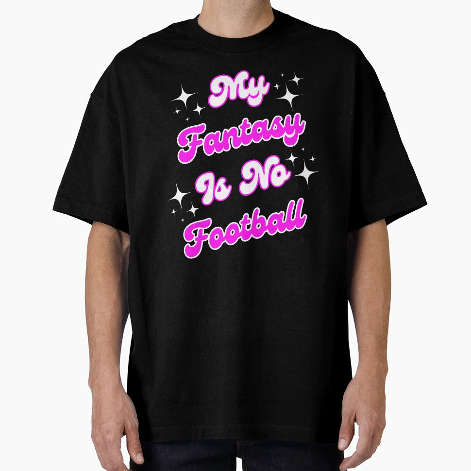My Fantasy Is No Football T-Shirt - Custom Art Print Unisex - T-Shirt, Sweatshirt, Hoodie