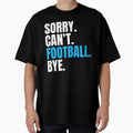 Sorry Cant Football Bye Funny Footballer T-Shirt - Graphic Print for Adults - T-Shirt, Sweatshirt, Hoodie