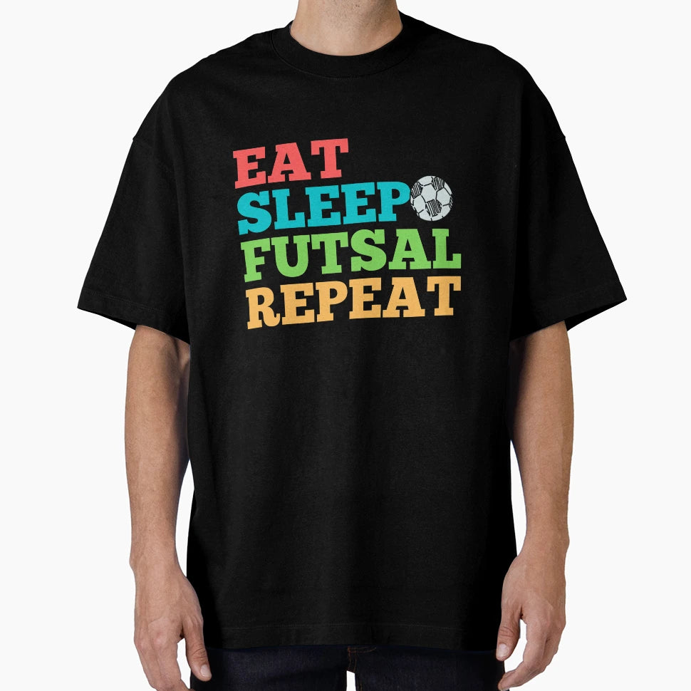 Eat Sleep Futsal Repeat T-Shirt - Casual Everyday Wear Unisex - T-Shirt, Sweatshirt, Hoodie