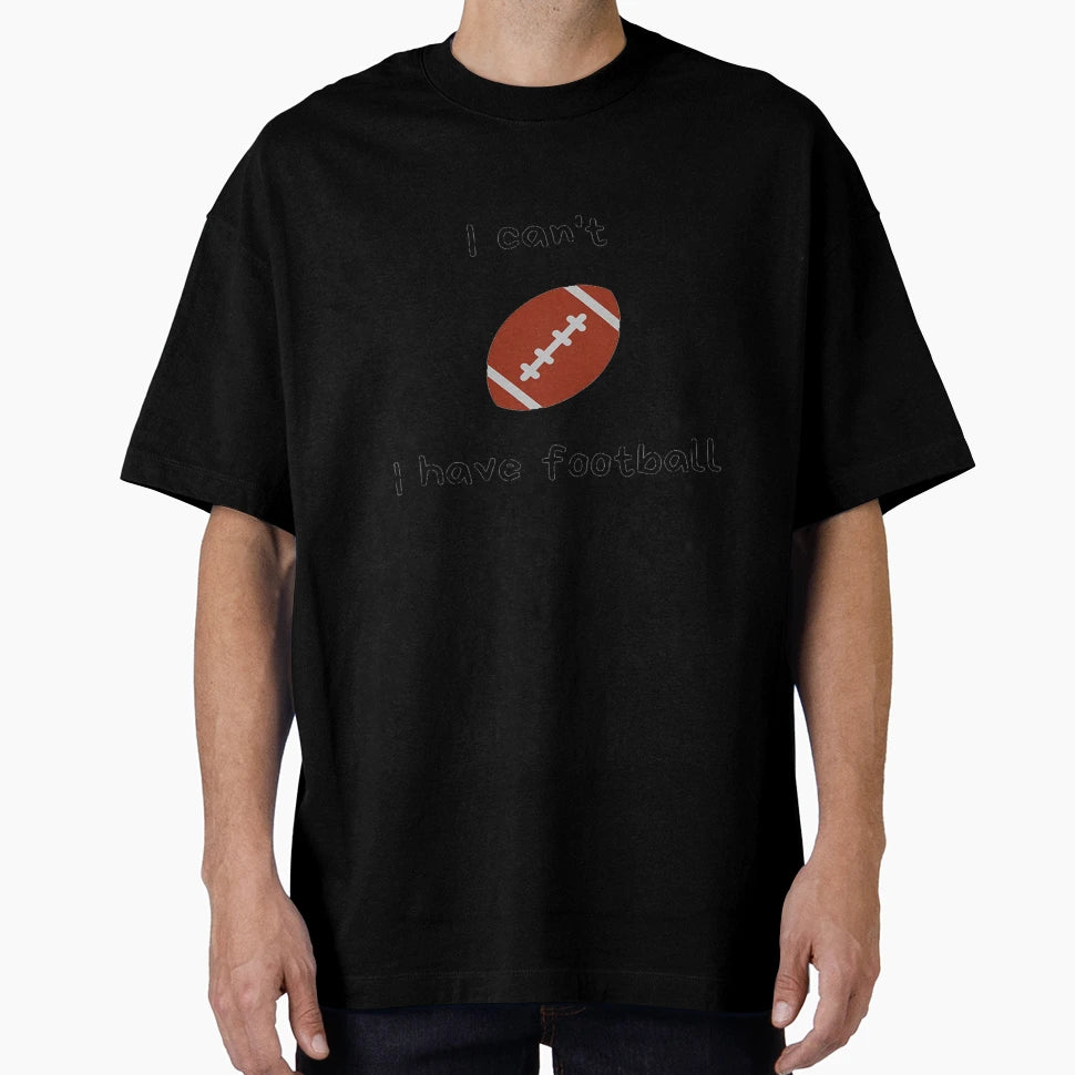 I Can T I Have Football T-Shirt - Custom Art Print Men Women - T-Shirt, Sweatshirt, Hoodie