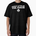Repeat After Me Yes Coach Football Soccer T-Shirt - Custom Art Print Unisex - T-Shirt, Sweatshirt, Hoodie
