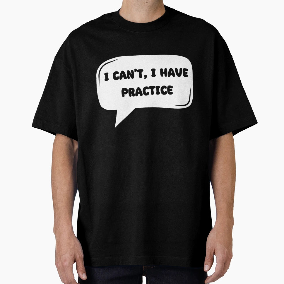 I Can T I Have Practice T-Shirt - Trendy Graphic Men Women - T-Shirt, Sweatshirt, Hoodie