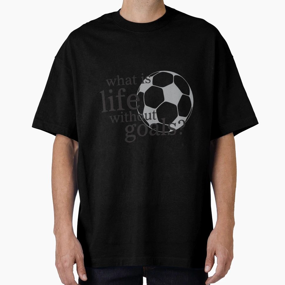 What Is Life Without Goals T-Shirt - Fun Novelty Design Men Women - T-Shirt, Sweatshirt, Hoodie