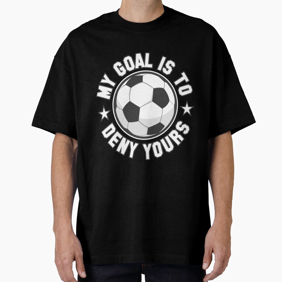 Soccer My Goal Is To Deny Yours T-Shirt - Minimalist Print Men Women - T-Shirt, Sweatshirt, Hoodie