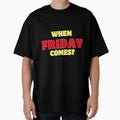 When Friday Comes T-Shirt - Fun Novelty Design Men Women - T-Shirt, Sweatshirt, Hoodie