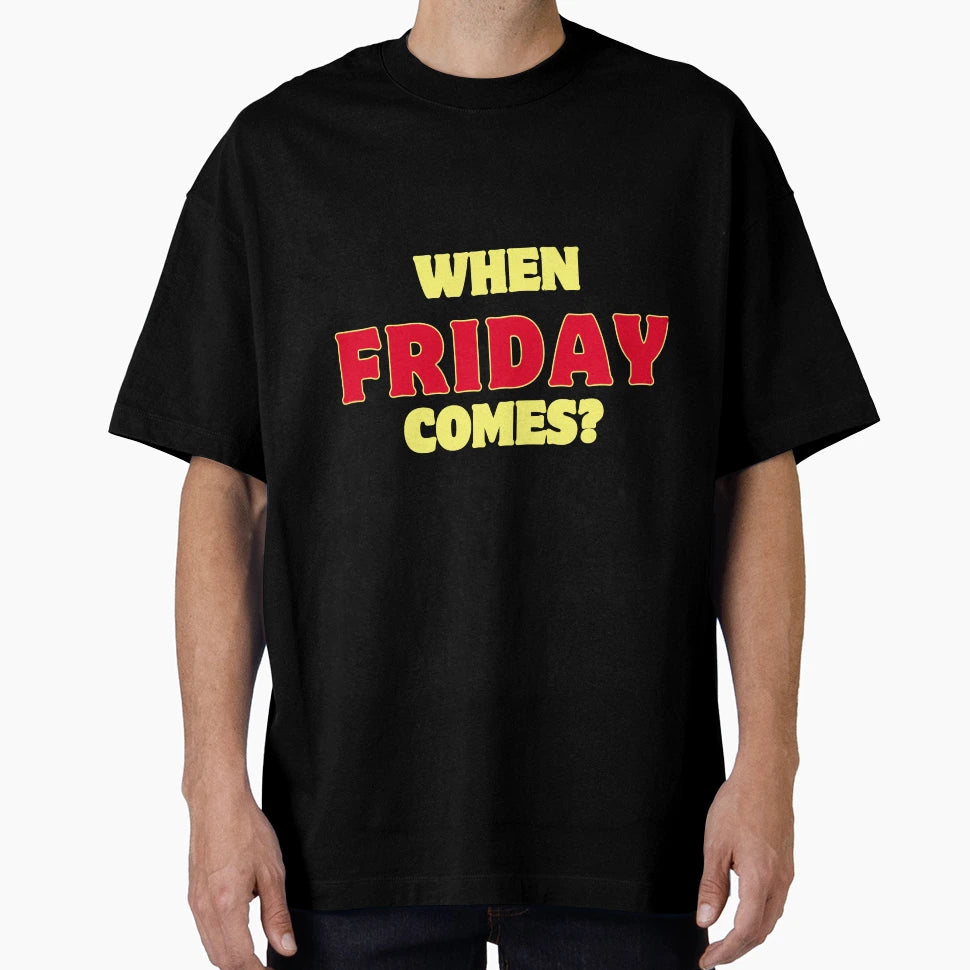 When Friday Comes T-Shirt - Fun Novelty Design Men Women - T-Shirt, Sweatshirt, Hoodie