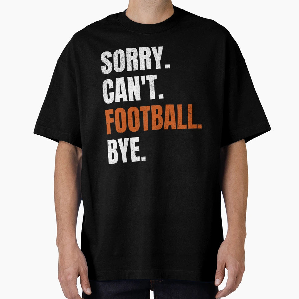 Sorry Cant Football Bye T-Shirt - Minimalist Print Unisex - T-Shirt, Sweatshirt, Hoodie