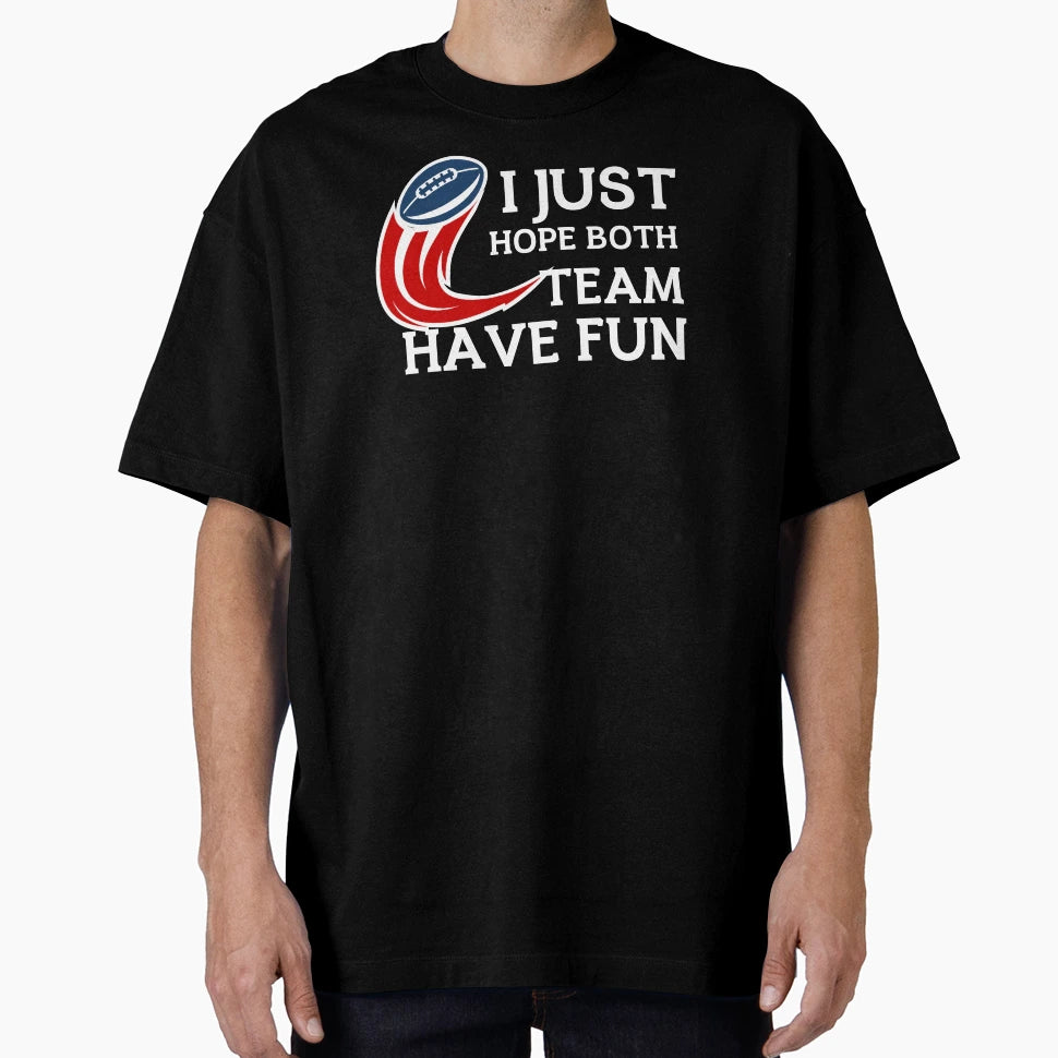 I Just Hope Both Teams Have Fun T-Shirt - Graphic Print Unisex - T-Shirt, Sweatshirt, Hoodie