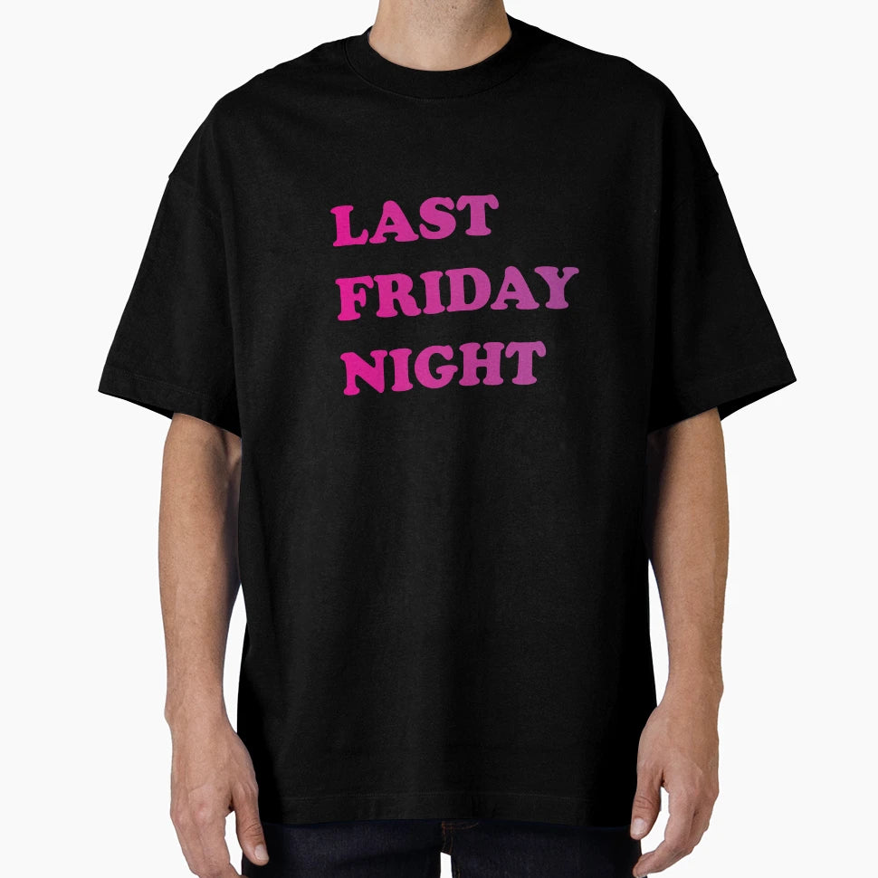 Last Friday Night T-Shirt - Graphic Print Unisex - T-Shirt, Sweatshirt, Hoodie
