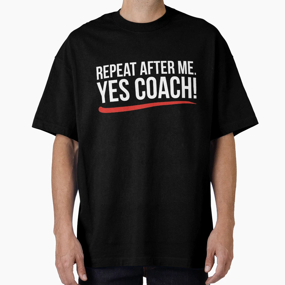 Repeat After Me Yes Coach T-Shirt - Custom Art Print for Adults - T-Shirt, Sweatshirt, Hoodie