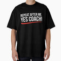Repeat After Me Yes Coach T-Shirt - Custom Art Print for Adults - T-Shirt, Sweatshirt, Hoodie