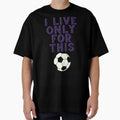 Soccer Football Life T-Shirt - Fun Novelty Design Men Women - T-Shirt, Sweatshirt, Hoodie