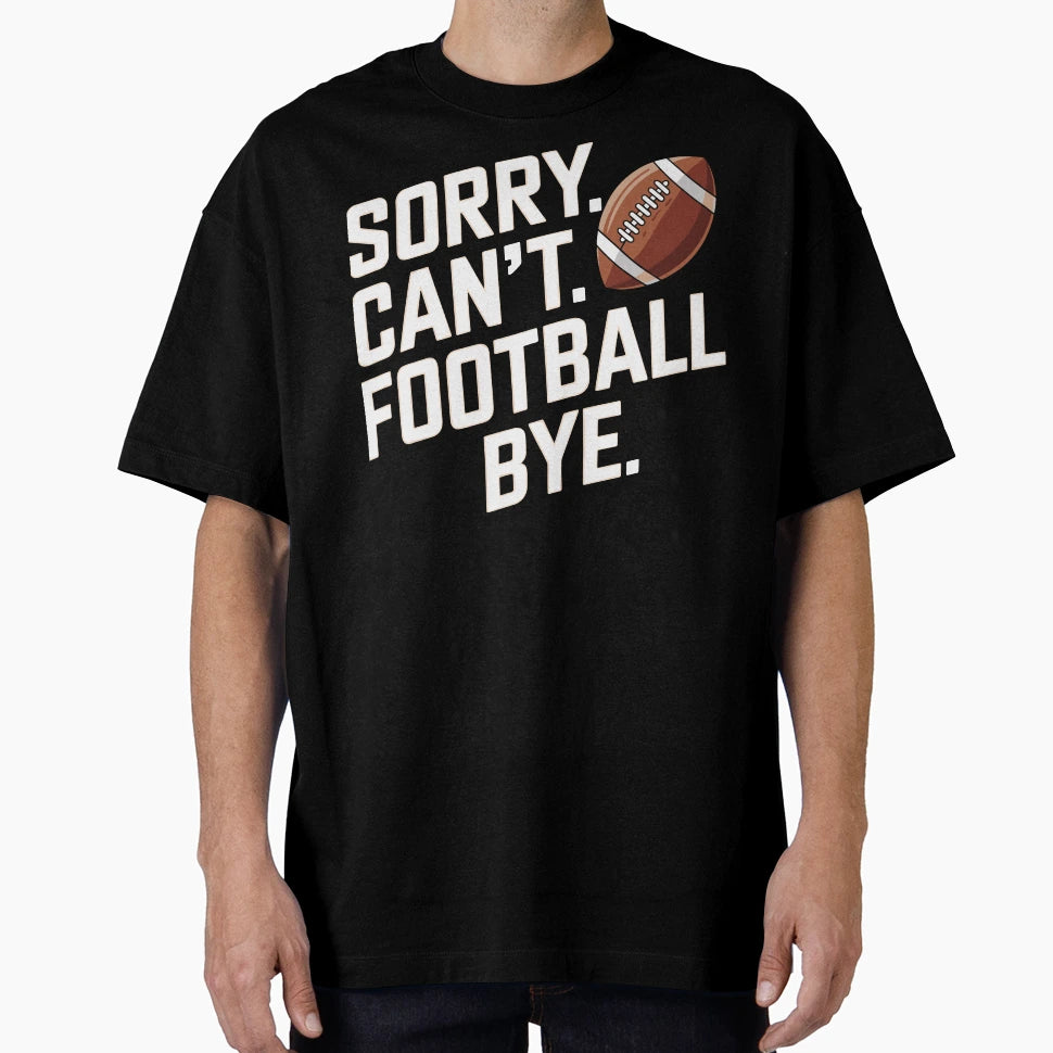 Funny Sorry Cant Football Bye T-Shirt - Minimalist Print for Adults - T-Shirt, Sweatshirt, Hoodie