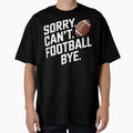 Funny Sorry Cant Football Bye T-Shirt - Minimalist Print for Adults - T-Shirt, Sweatshirt, Hoodie