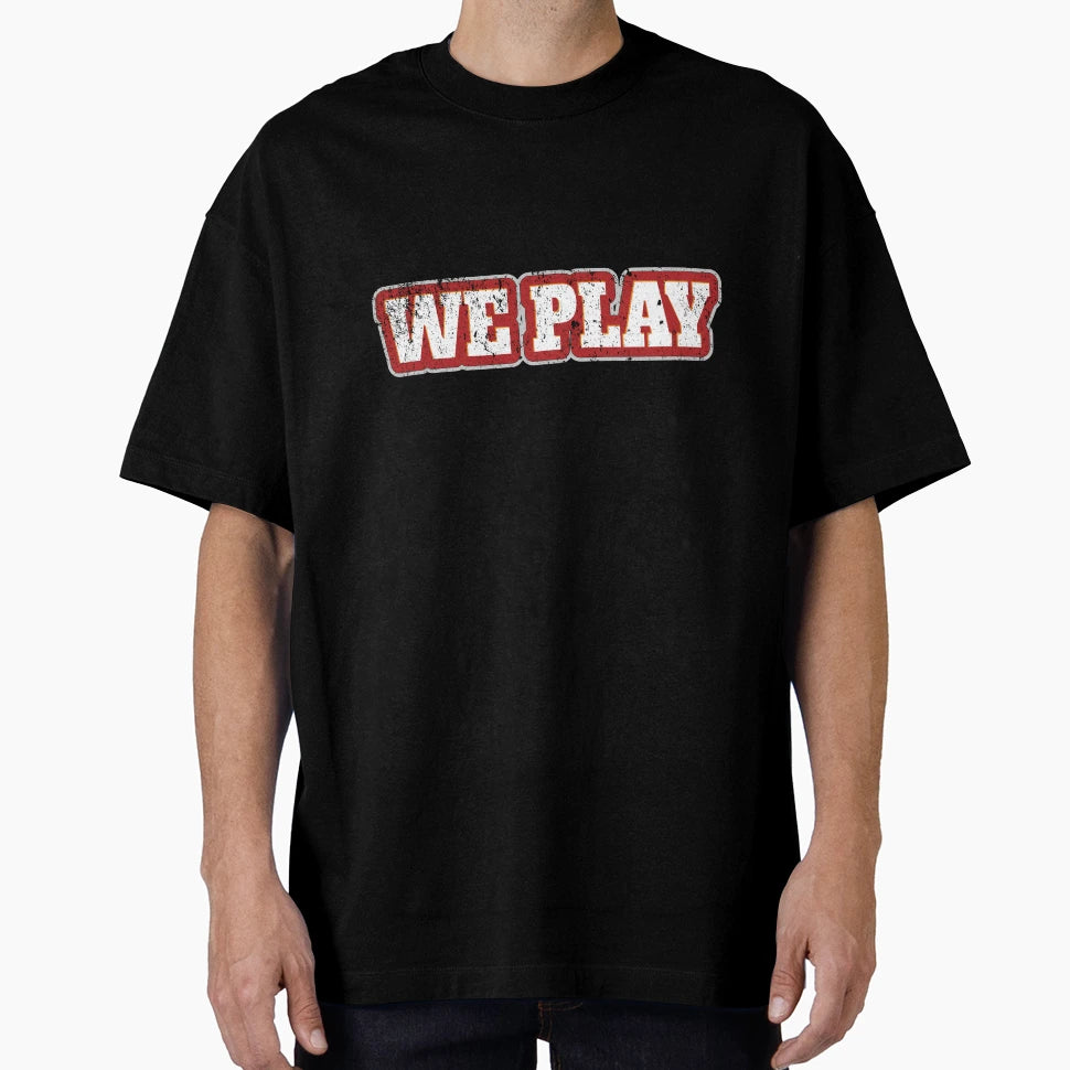 We Play T-Shirt - Graphic Print Men Women - T-Shirt, Sweatshirt, Hoodie