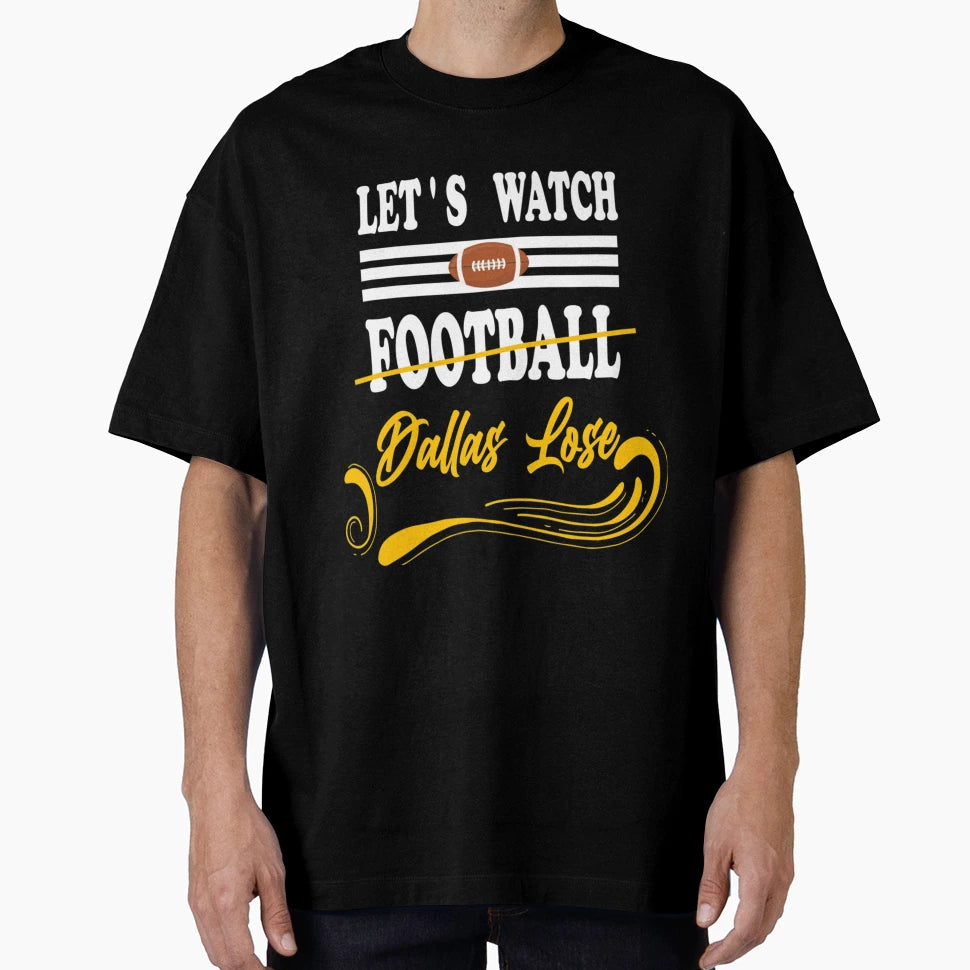 Lets Watch Football Dallas Lose Funny T-Shirt - Trendy Graphic for Adults - T-Shirt, Sweatshirt, Hoodie