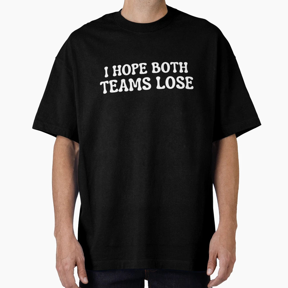 I Hope Both Teams Lose Sport Lover T-Shirt - Custom Art Print Unisex - T-Shirt, Sweatshirt, Hoodie