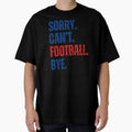 Sorry Cant Football Bye T-Shirt - Aesthetic Graphic for Adults - T-Shirt, Sweatshirt, Hoodie
