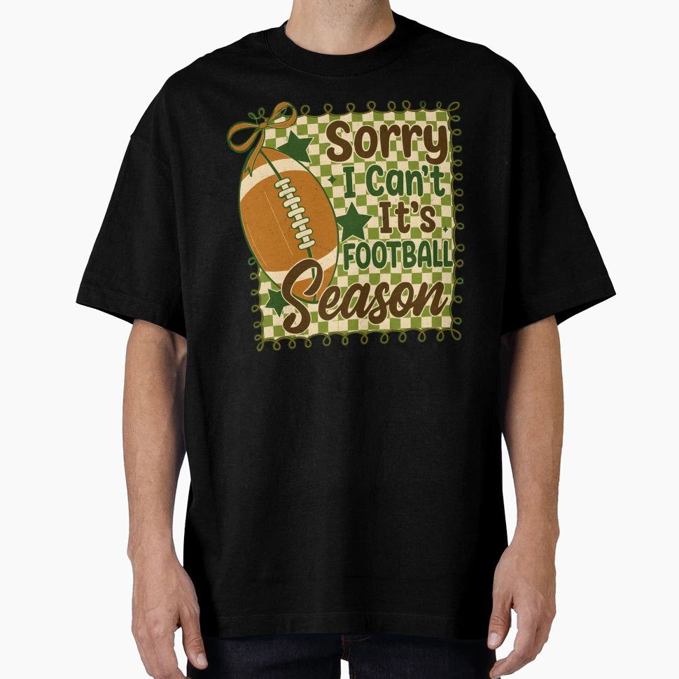 Sorry I Cant Its Football Season T-Shirt - Novelty Apparel Unisex - T-Shirt, Sweatshirt, Hoodie