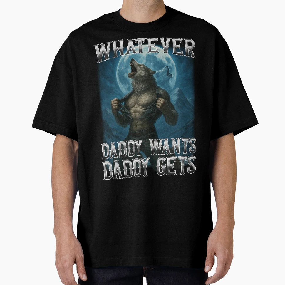 Funny Whatever Daddy Wants Daddy Gets T-Shirt - Streetwear Style Men Women - T-Shirt, Sweatshirt, Hoodie