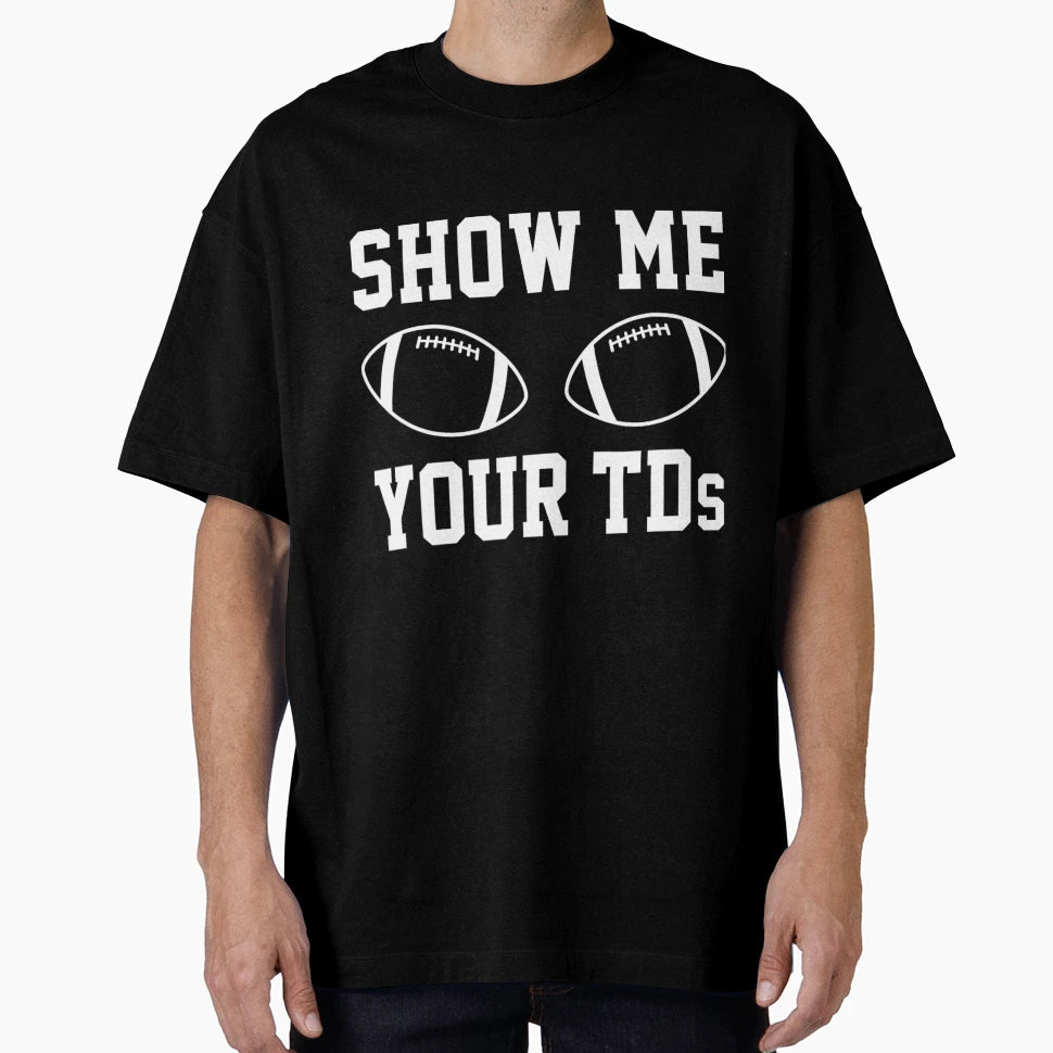 Show Me Your Tds Funny Fantasy Football T-Shirt - Unique Graphic Men Women - T-Shirt, Sweatshirt, Hoodie