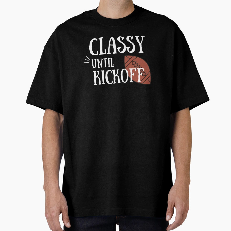 Classy Until Kickoff T-Shirt - Fun Novelty Design for Adults - T-Shirt, Sweatshirt, Hoodie