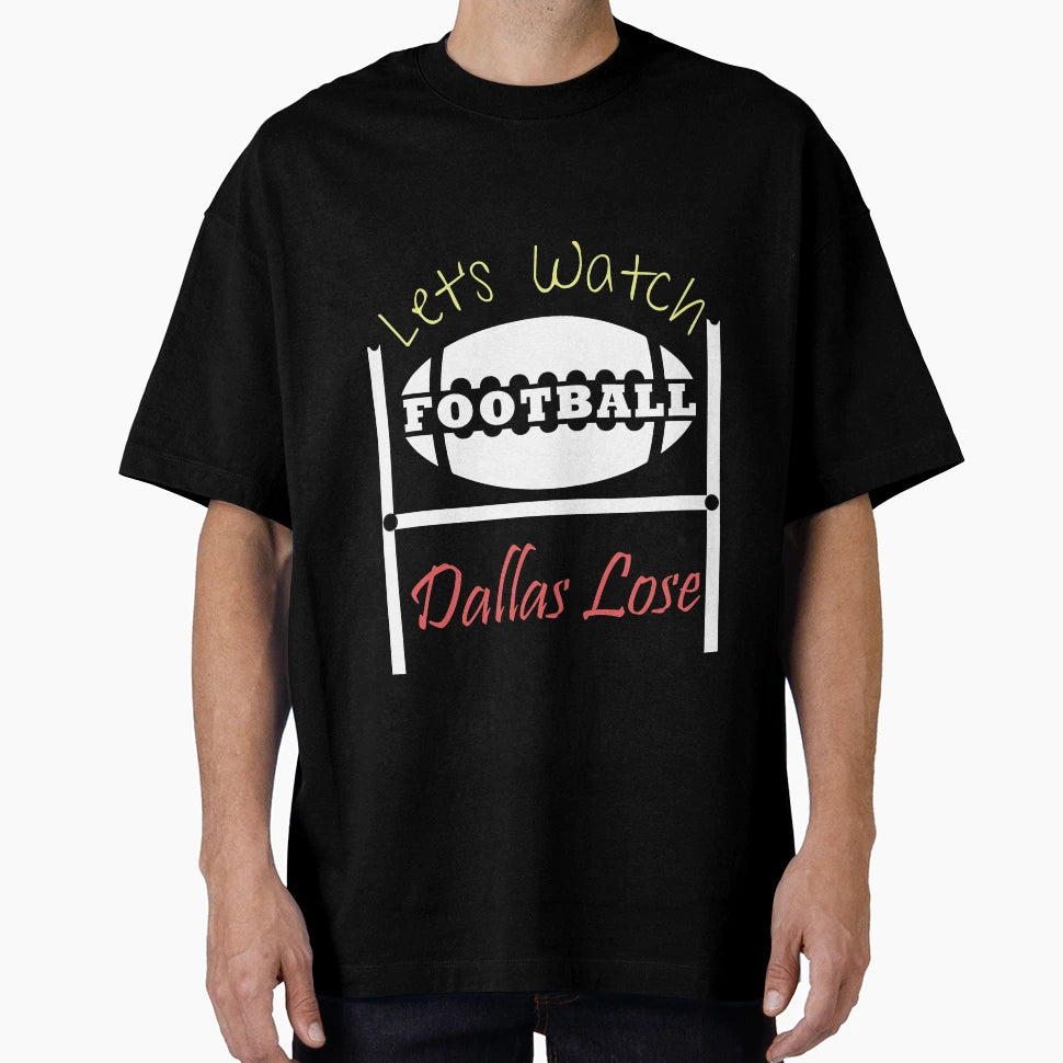 Lets Watch Football Dallas Lose Football T-Shirt - Trendy Graphic Unisex - T-Shirt, Sweatshirt, Hoodie