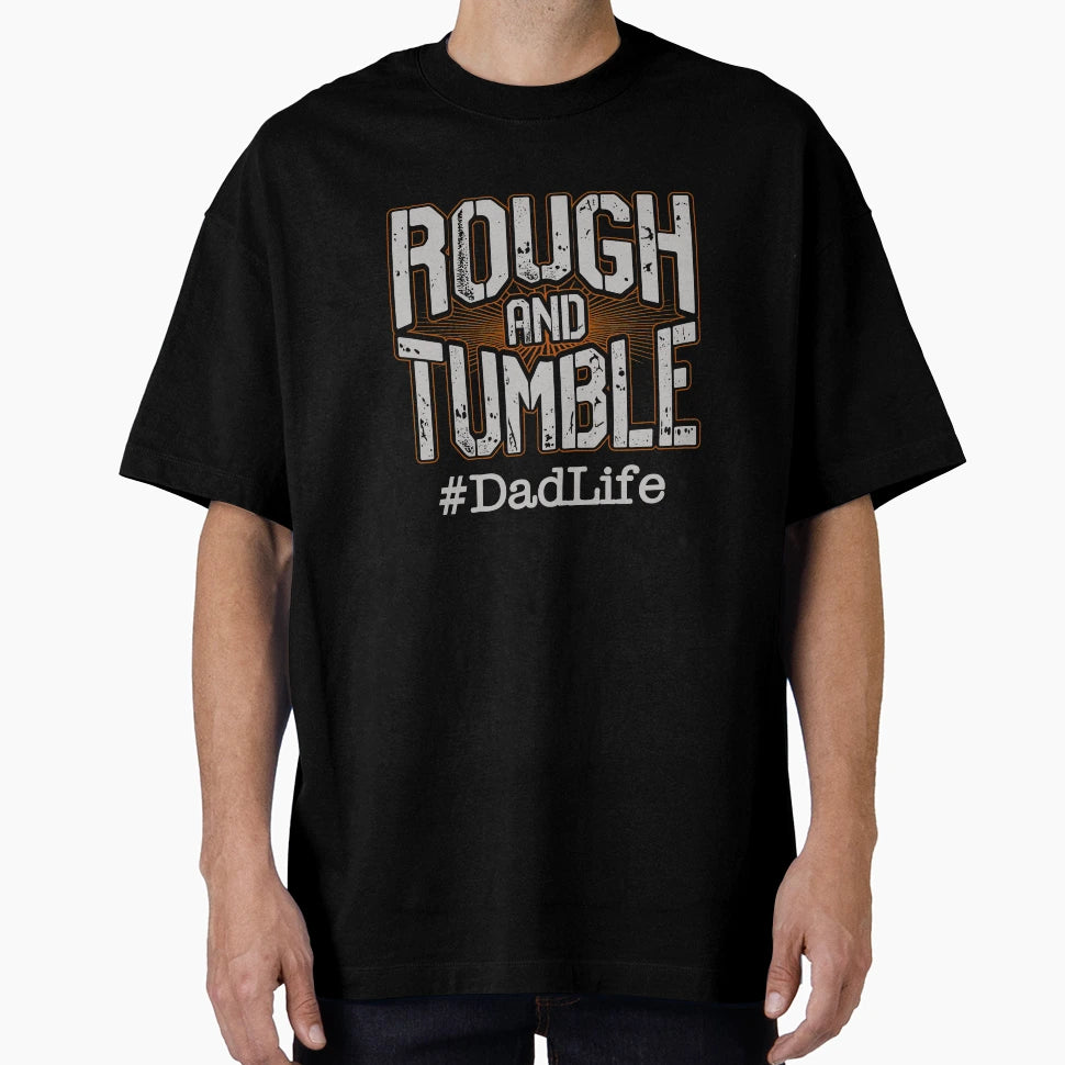 Rough And Tumble Dadlife T-Shirt - Unique Graphic for Adults - T-Shirt, Sweatshirt, Hoodie