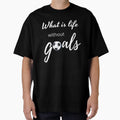 What Is Life Without Goals White T-Shirt - Fun Novelty Design Men Women - T-Shirt, Sweatshirt, Hoodie
