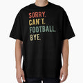 Sorry Cant Football Bye Ii T-Shirt - Custom Art Print Men Women - T-Shirt, Sweatshirt, Hoodie