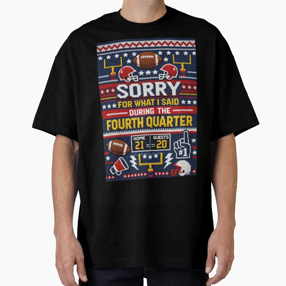Sorry What I Said Fourth Quarter T-Shirt - Custom Art Print Men Women - T-Shirt, Sweatshirt, Hoodie