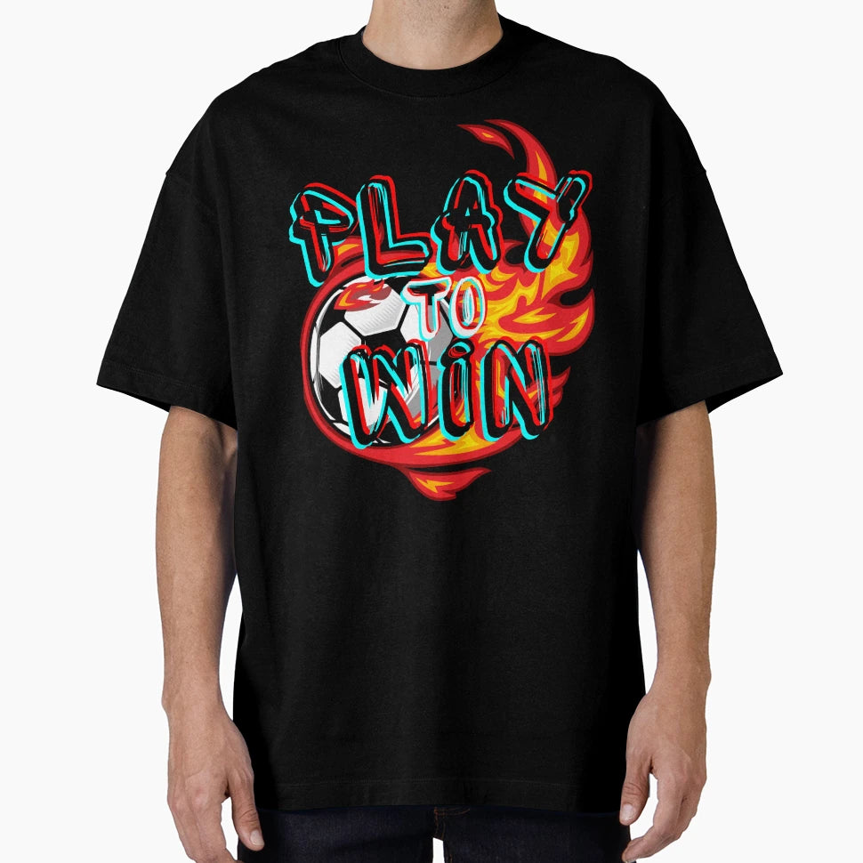 Play Soccer To Win T-Shirt - Aesthetic Graphic for Adults - T-Shirt, Sweatshirt, Hoodie