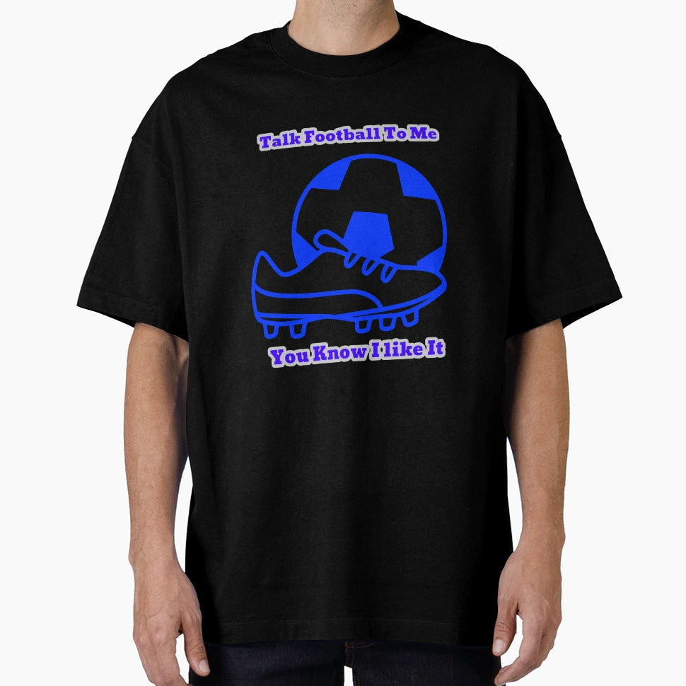 Talk Football To Me You Know I Like It T-Shirt - Trendy Graphic Unisex - T-Shirt, Sweatshirt, Hoodie