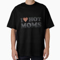 I Love Hot Moms 2 T-Shirt - Fun Novelty Design for Adults - T-Shirt, Sweatshirt, Hoodie