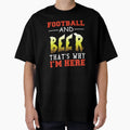 Football And Beer Thats Why Im T-Shirt - Fun Novelty Design for Adults - T-Shirt, Sweatshirt, Hoodie