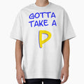 Gotta Take P T-Shirt - Unique Graphic Unisex - T-Shirt, Sweatshirt, Hoodie