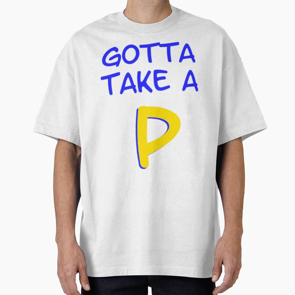 Gotta Take P T-Shirt - Unique Graphic Unisex - T-Shirt, Sweatshirt, Hoodie