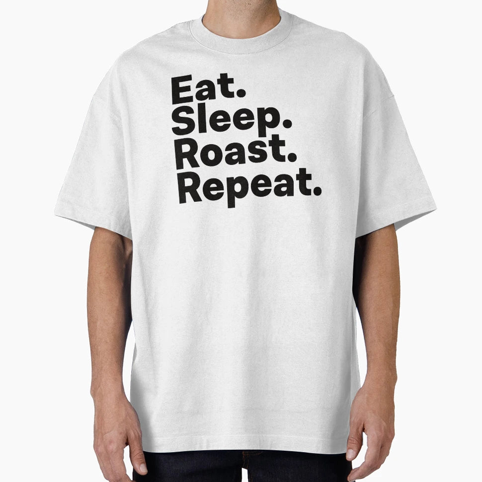 Eat Sleep Roast Repeat T-Shirt - Novelty Apparel Men Women - T-Shirt, Sweatshirt, Hoodie