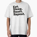 Eat Sleep Roast Repeat T-Shirt - Novelty Apparel Men Women - T-Shirt, Sweatshirt, Hoodie