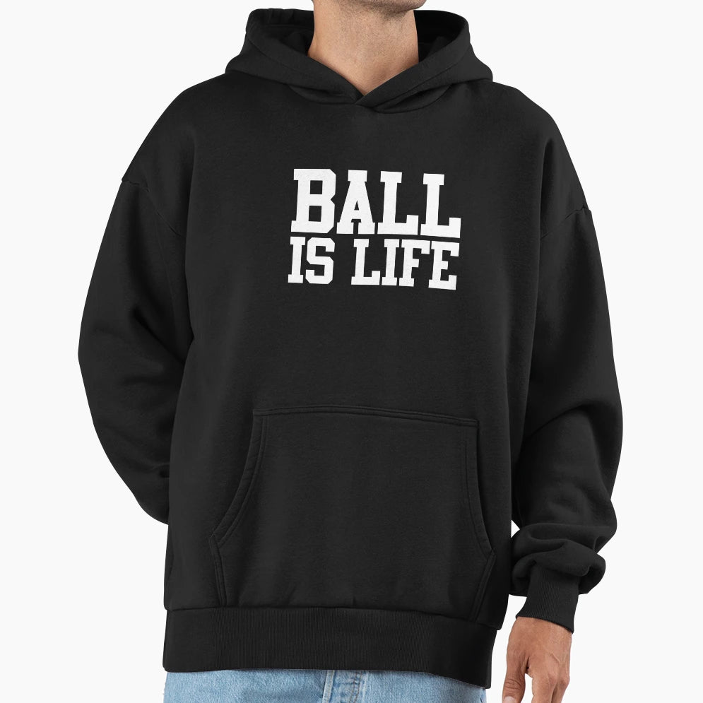 Ball Is Life Hoodie - Fun Novelty Design for Adults - T-Shirt, Sweatshirt, Hoodie