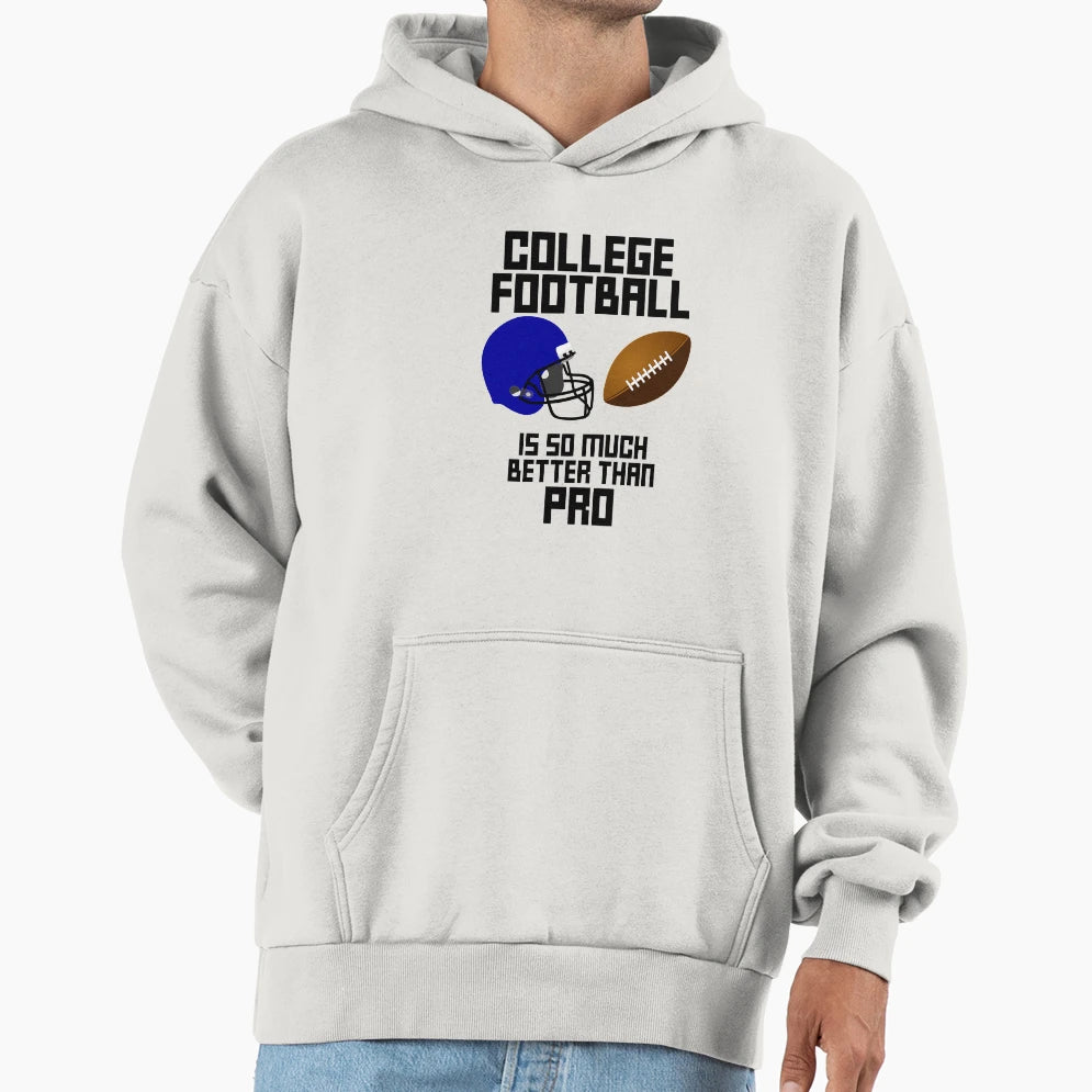 College Football Is Better Than Pro Hoodie - Graphic Print for Adults - T-Shirt, Sweatshirt, Hoodie