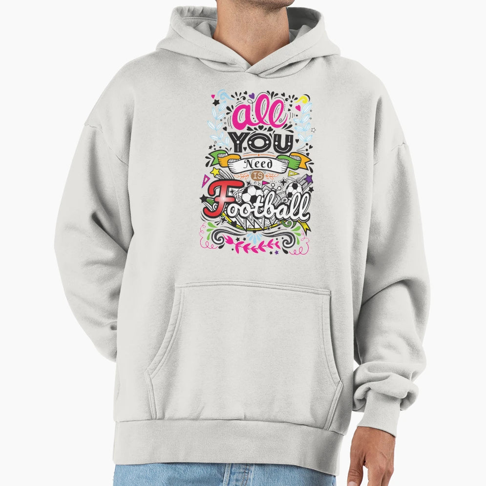 All You Need Is Football Hg6 Hoodie - Graphic Print Unisex - T-Shirt, Sweatshirt, Hoodie