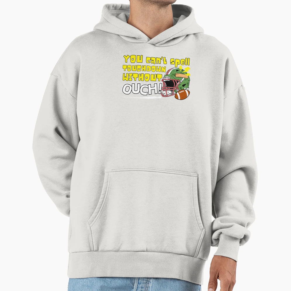You Cant Spell Touchdown Without Ouch Hoodie - Streetwear Style Men Women - T-Shirt, Sweatshirt, Hoodie