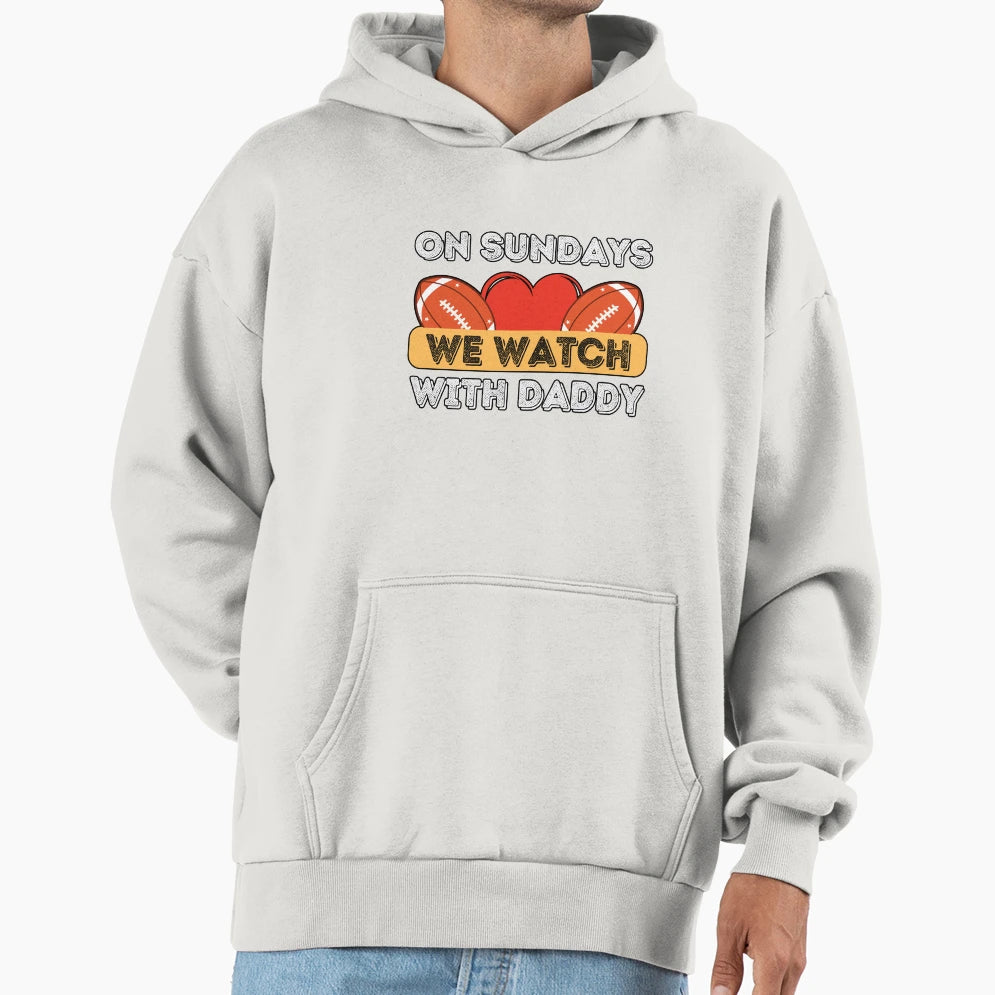 Sundays We Watch Football Daddy Hoodie - Casual Everyday Wear for Adults - T-Shirt, Sweatshirt, Hoodie