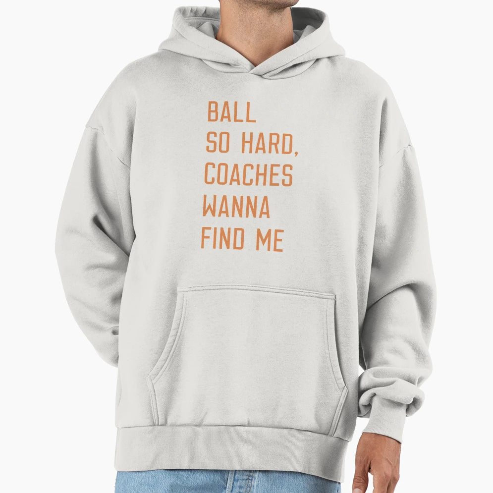 Ball So Hard Coaches Wanna Find Me Gift T-Shirt - Streetwear Style Unisex - T-Shirt, Sweatshirt, Hoodie