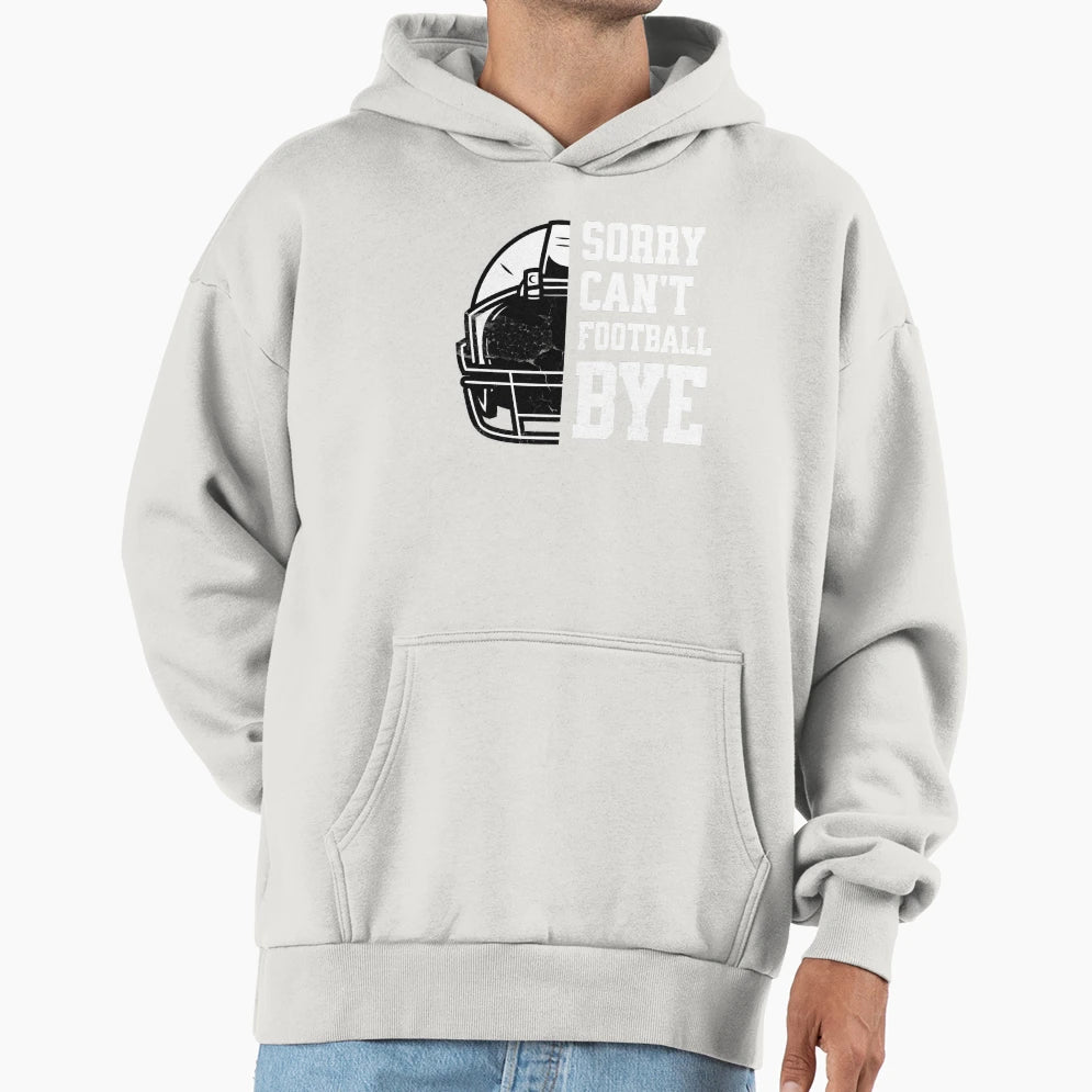 Sorry Cant Football Bye Hoodie - Streetwear Style Men Women - T-Shirt, Sweatshirt, Hoodie